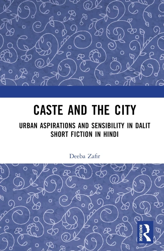 Caste and the City: Urban Aspirations and Sensibility in Hindi Dalit Short Fiction