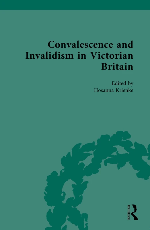 Convalescence and Invalidism in Victorian Britain (Nineteenth-Century Science, Technology and Medicine: Sources and Documents)