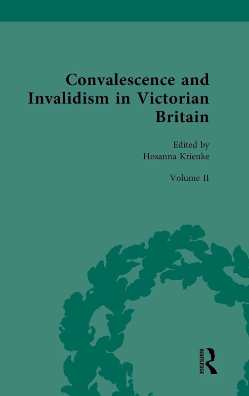Convalescence and Invalidism in Victorian Britain: Volume II: The Opportunities of Invalidism (Nineteenth-Century Science, Technology and Medicine: Sources and Documents)