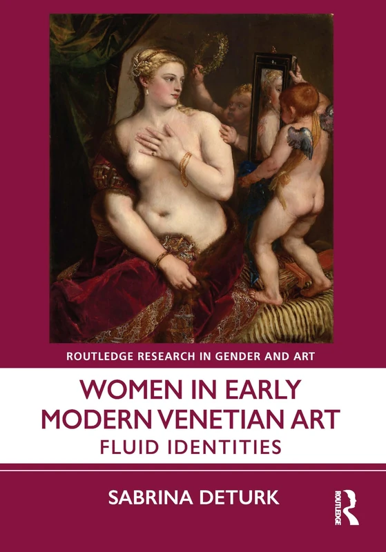 Women in Early Modern Venetian Art: Fluid Identities (Routledge Research in Gender and Art)