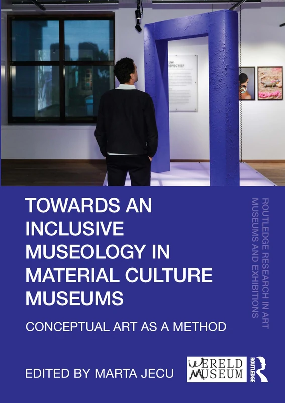 Towards an Inclusive Museology in Material Culture Museums: Conceptual Art as a Method (Routledge Research in Art Museums and Exhibitions)