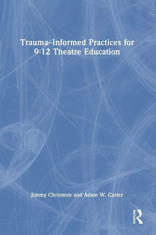 Trauma–Informed Practices for 9-12 Theatre Education