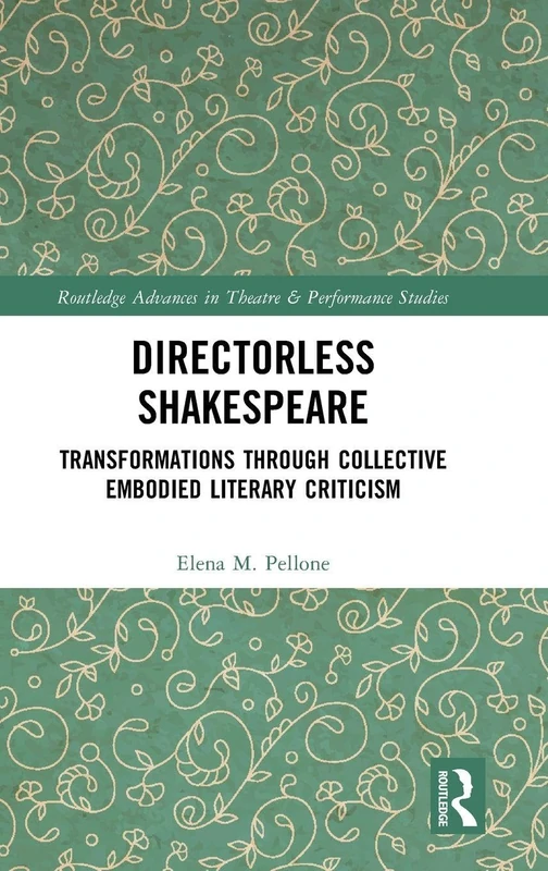 Directorless Shakespeare: Transformations through collective Embodied Literary Criticism (Routledge Advances in Theatre & Performance Studies)