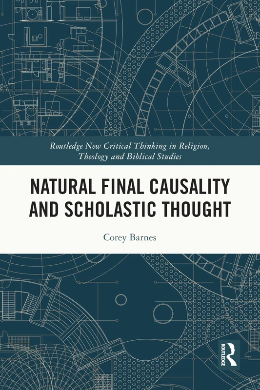 Natural Final Causality and Scholastic Thought (Routledge New Critical Thinking in Religion, Theology and Biblical Studies)