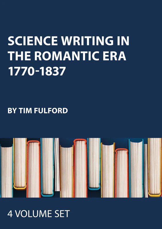 Science Writing in the Romantic Era 1770-1837 (Nineteenth-Century Science, Technology and Medicine: Sources and Documents)