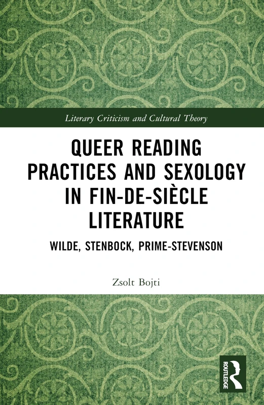 Queer Reading Practices and Sexology in Fin-de-Siècle Literature: Wilde, Stenbock, Prime-Stevenson (Literary Criticism and Cultural Theory)