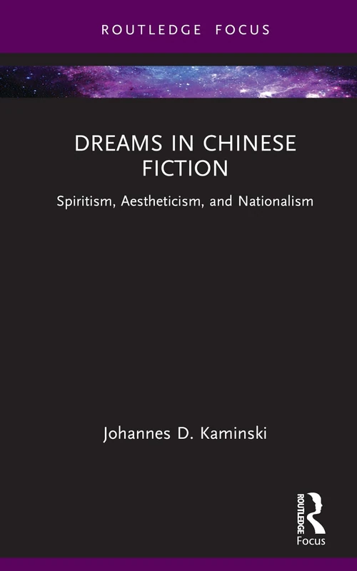 Dreams in Chinese Fiction: Spiritism, Aestheticism, and Nationalism (Routledge Focus on Literature)