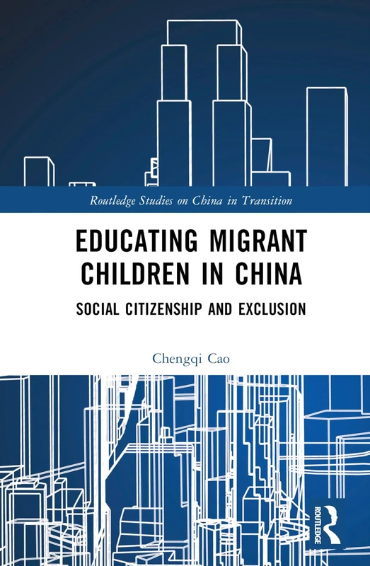 Educating Migrant Children in China: Social Citizenship and Exclusion (Routledge Studies on China in Transition)
