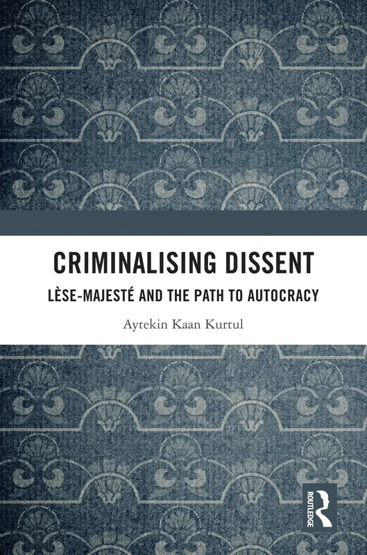 Criminalising Dissent: Lèse-majesté and the Path to Autocracy