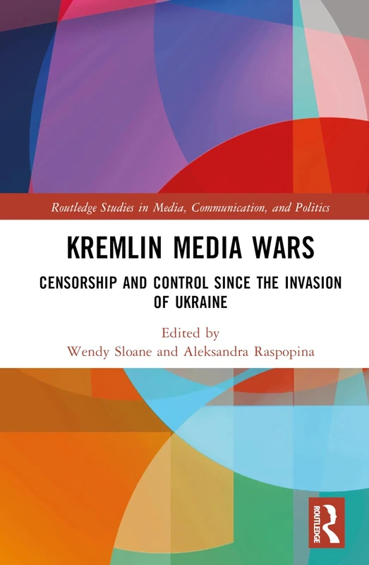Kremlin Media Wars: Censorship and Control Since the Invasion of Ukraine (Routledge Studies in Media, Communication, and Politics)