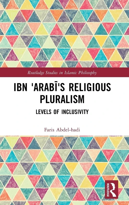 Ibn ‘Arabī’s Religious Pluralism: Levels of Inclusivity (Routledge Studies in Islamic Philosophy)