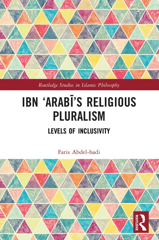 Ibn ‘Arabī’s Religious Pluralism: Levels of Inclusivity (Routledge Studies in Islamic Philosophy)