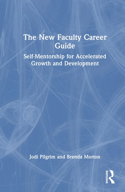 The New Faculty Career Guide: Self-Mentorship for Accelerated Growth and Development