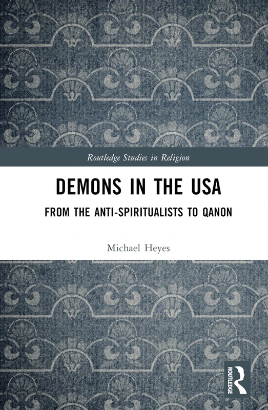 Demons in the USA: From the Anti-Spiritualists to QAnon (Routledge Studies in Religion)