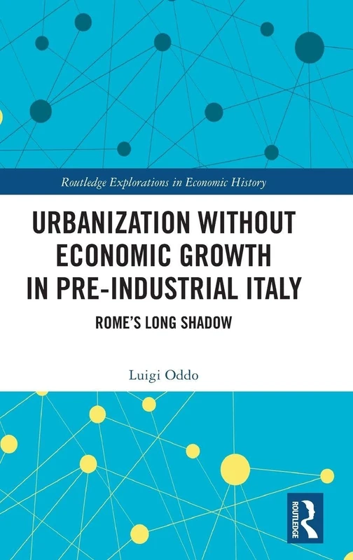 Urbanization without Economic Growth in Pre-Industrial Italy: Rome’s Long Shadow (Routledge Explorations in Economic History)