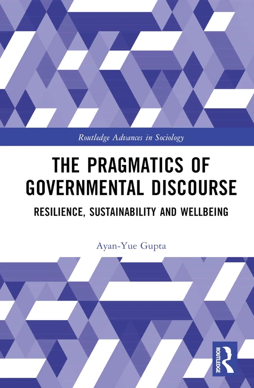 The Pragmatics of Governmental Discourse: Resilience, Sustainability and Wellbeing (Routledge Advances in Sociology)