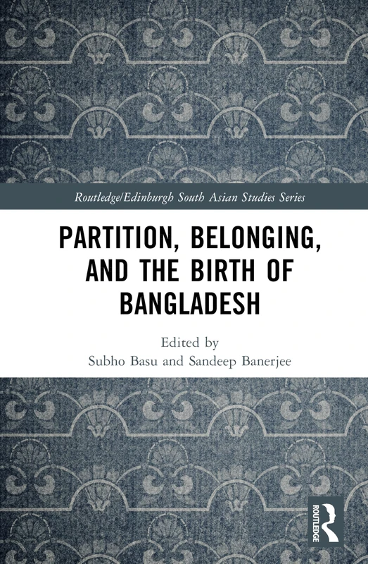 Partition, Belonging, and the Birth of Bangladesh (Routledge/Edinburgh South Asian Studies Series)