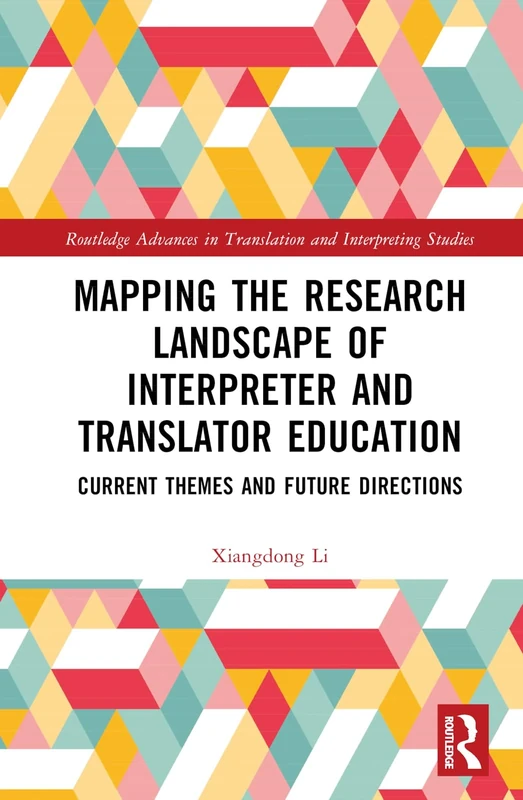 Mapping the Research Landscape of Interpreter and Translator Education: Current Themes and Future Directions (Routledge Advances in Translation and Interpreting Studies)