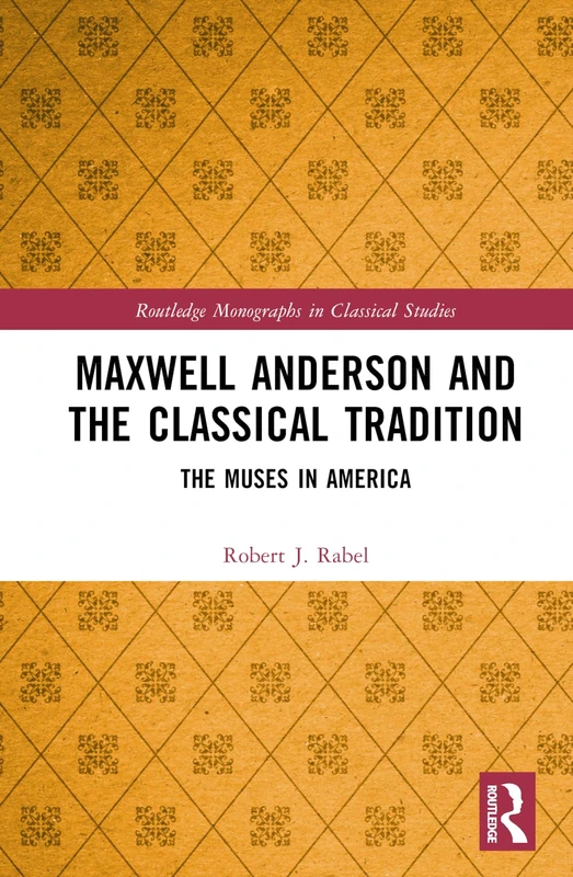 Routledge Maxwell Anderson and the Classical Tradition Book