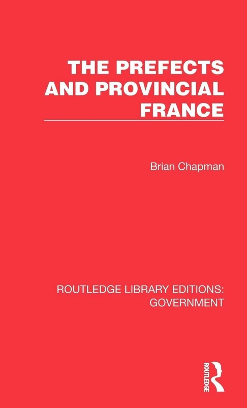 The Prefects and Provincial France (Routledge Library Editions: Government)