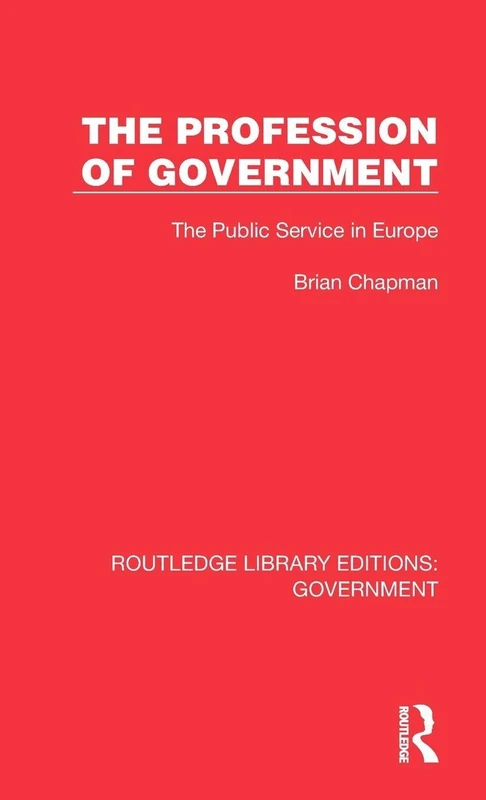 The Profession of Government: The Public Service in Europe (Routledge Library Editions: Government)