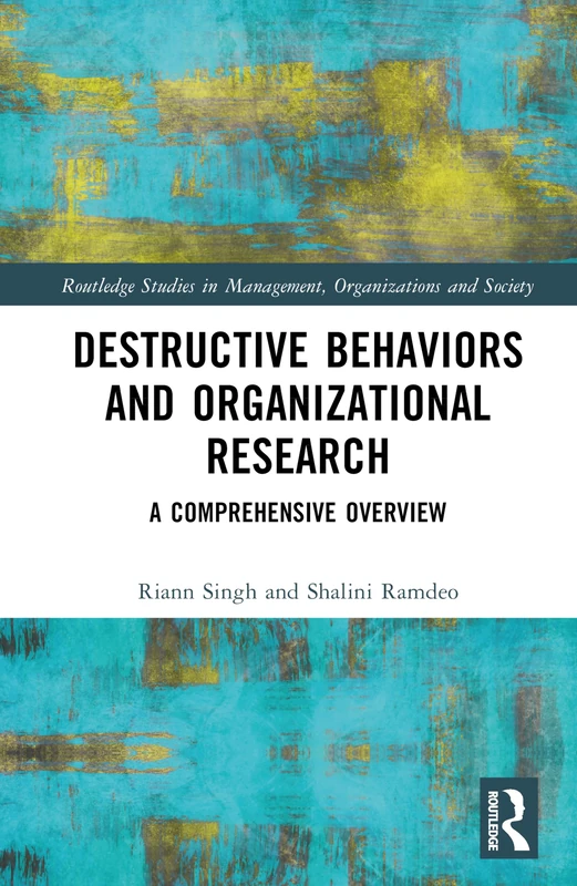Destructive Behaviors and Organizational Research: A Comprehensive Overview (Routledge Studies in Management, Organizations and Society)