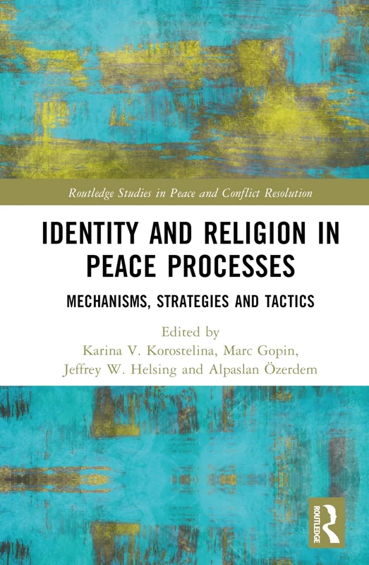 Identity and Religion in Peace Processes: Mechanisms, Strategies and Tactics (Routledge Studies in Peace and Conflict Resolution)