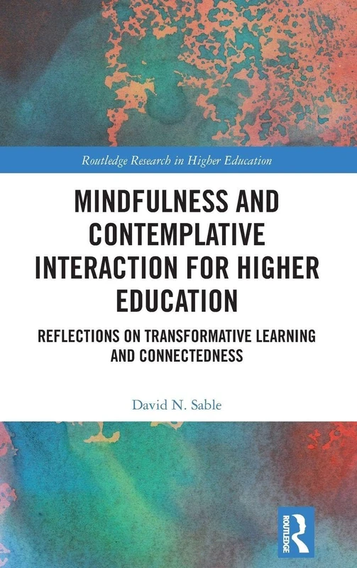 Mindfulness and Contemplative Interaction for Higher Education: Reflections on Transformative Learning and Connectedness (Routledge Research in Higher Education)