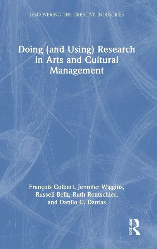 Doing (and Using) Research in Arts and Cultural Management (Discovering the Creative Industries)