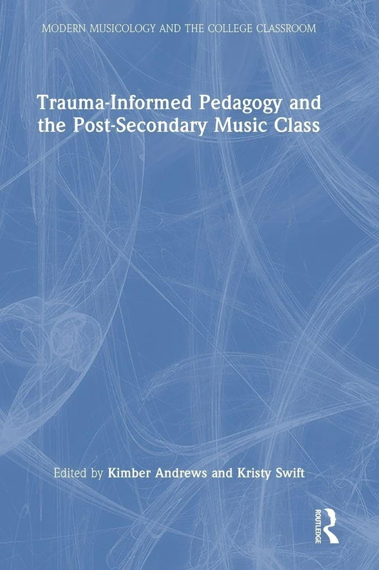 Trauma-Informed Pedagogy and the Post-Secondary Music Class (Modern Musicology and the College Classroom)