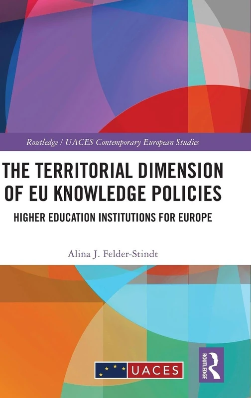 The Territorial Dimension of EU Knowledge Policies: Higher Education Institutions for Europe (Routledge/UACES Contemporary European Studies)