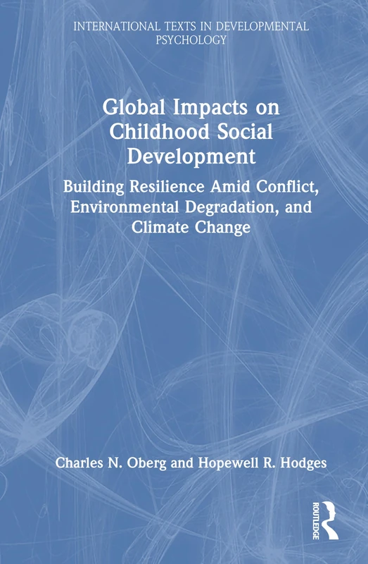 Global Impacts on Childhood Social Development: Building Resilience Amid Conflict, Environmental Degradation, and Climate Change (International Texts in Developmental Psychology)