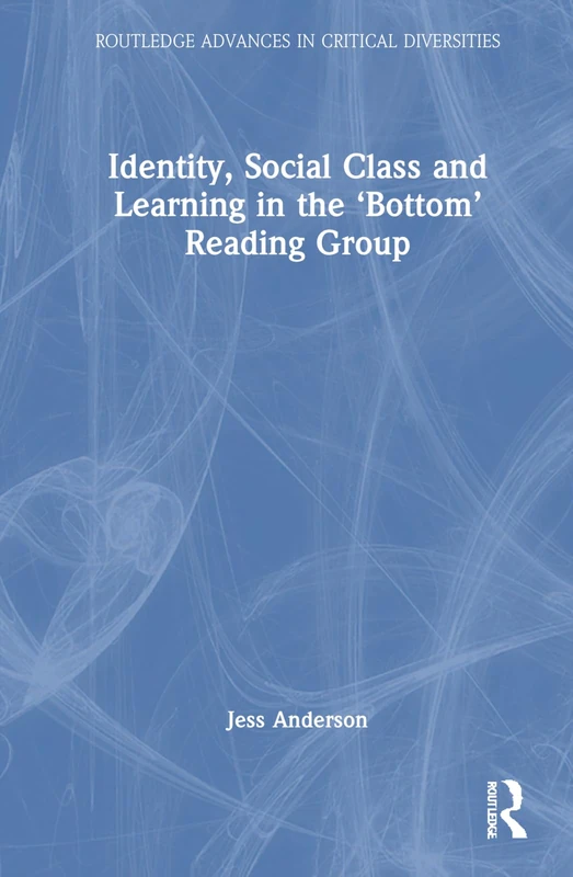 Identity, Social Class and Learning in the ‘Bottom’ Reading Group (Routledge Advances in Critical Diversities)