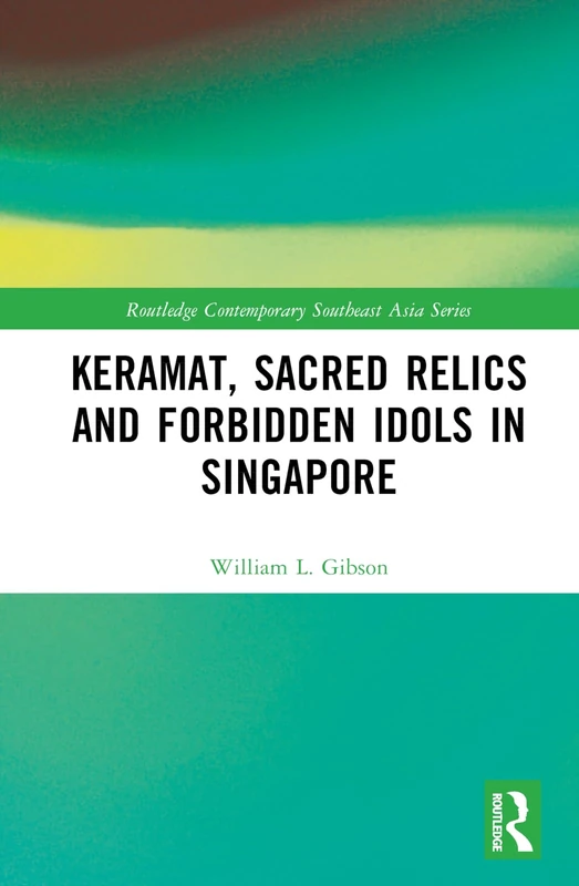 Keramat, Sacred Relics and Forbidden Idols in Singapore (Routledge Contemporary Southeast Asia Series)