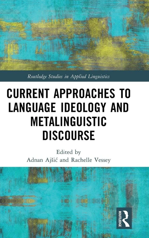 Current Approaches to Language Ideology and Metalinguistic Discourse (Routledge Studies in Applied Linguistics)