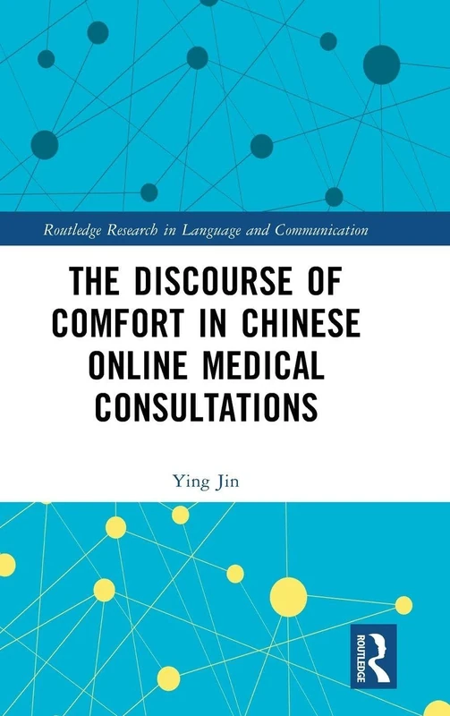 The Discourse of Comfort in Chinese Online Medical Consultations (Routledge Research in Language and Communication)