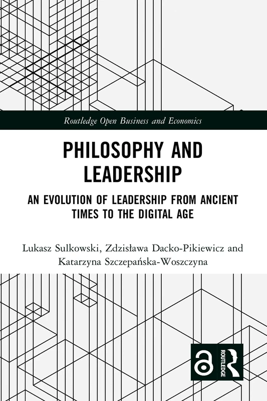Philosophy and Leadership: An Evolution of Leadership from Ancient Times to the Digital Age (Routledge Open Business and Economics)