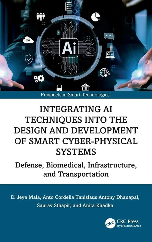 Integrating AI Techniques into the Design and Development of Smart Cyber-Physical Systems: Defense, Biomedical, Infrastructure, and Transportation (Prospects in Smart Technologies)