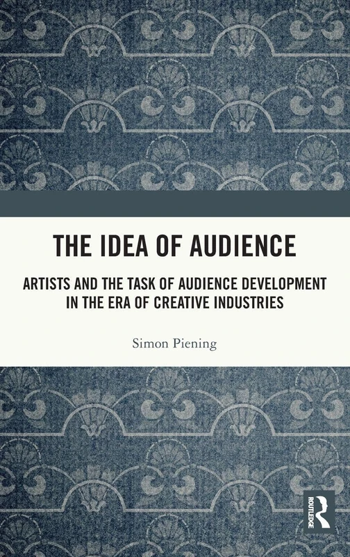 The Idea of Audience: Artists and the Task of Audience Development in the Era of Creative Industries
