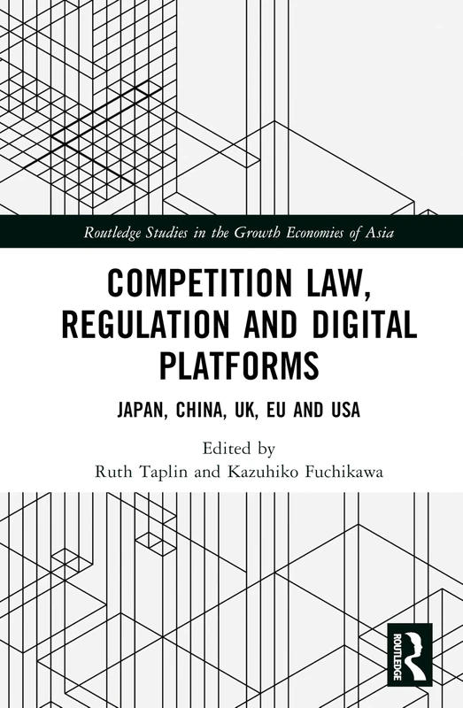 Competition Law, Regulation and Digital Platforms: Japan, China, UK, EU and USA (Routledge Studies in the Growth Economies of Asia)