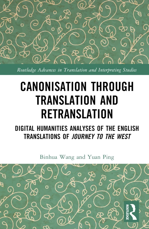 Canonisation through Translation and Retranslation: Digital Humanities Analyses of the English Translations of Journey to the West (Routledge Advances in Translation and Interpreting Studies)