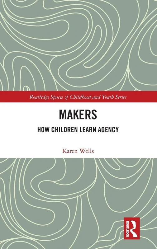 Makers: How Children Learn Agency (Routledge Spaces of Childhood and Youth Series) - Image 1