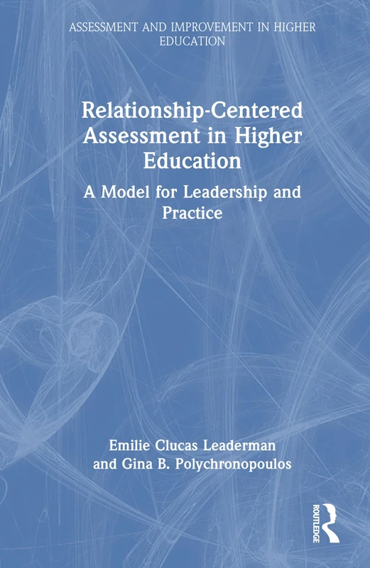Relationship-Centered Assessment in Higher Education: A Model for Leadership and Practice (Assessment and Improvement in Higher Education)