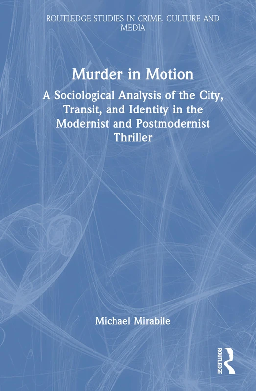 Murder in Motion: A Sociological Analysis of the City, Transit, and Identity in the Modernist and Postmodernist Thriller (Routledge Studies in Crime, Culture and Media) - Image 1
