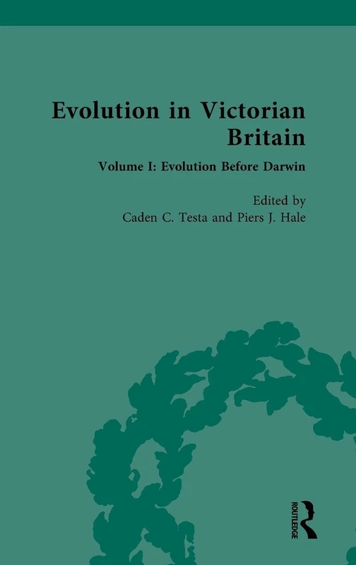 Evolution in Victorian Britain: Volume I: Evolution Before Darwin: 1 (Nineteenth-century Science, Technology and Medicine Sources)