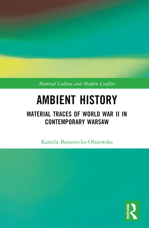 Ambient History: Material Traces of World War II in Contemporary Warsaw (Material Culture and Modern Conflict) - Image 1