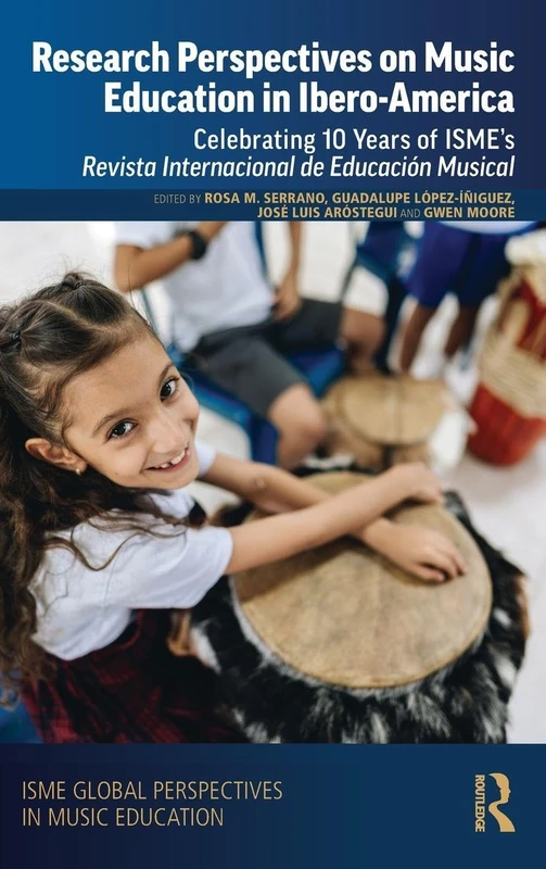 Research Perspectives on Music Education in Ibero-America: Celebrating 10 Years of ISME’s Revista Internacional de Educación Musical (ISME Series in Music Education)