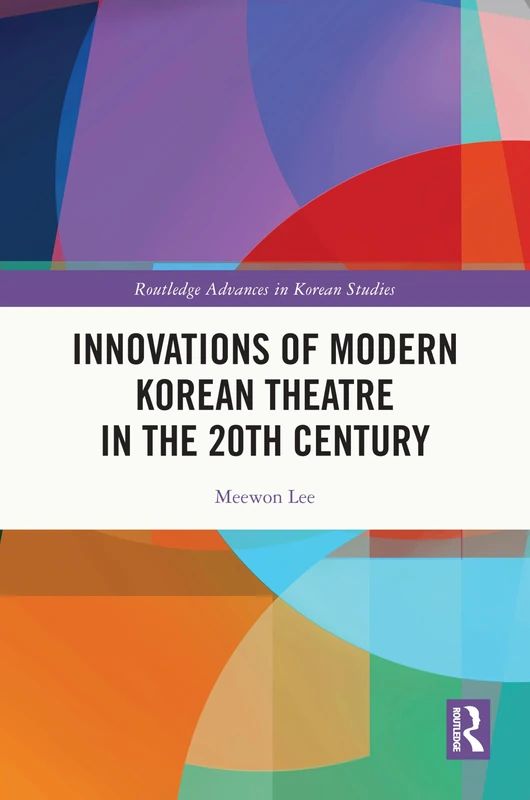 Innovations of Modern Korean Theatre in the 20th Century (Routledge Advances in Korean Studies)