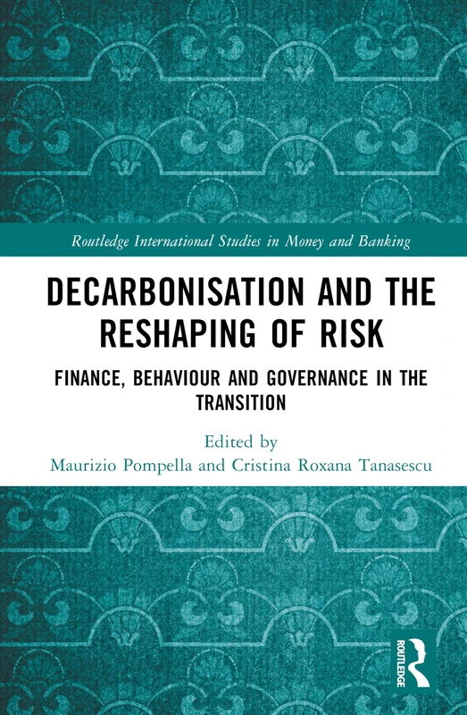 Decarbonisation and the Reshaping of Risk: Finance, Behaviour and Governance in the Transition (Routledge International Studies in Money and Banking)