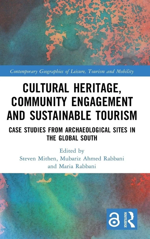 Cultural Heritage, Community Engagement and Sustainable Tourism: Case Studies from Archaeological Sites in the Global South (Contemporary Geographies of Leisure, Tourism and Mobility)